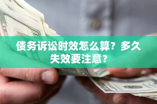 武汉债务诉讼时效怎么算？多久失效要注意？