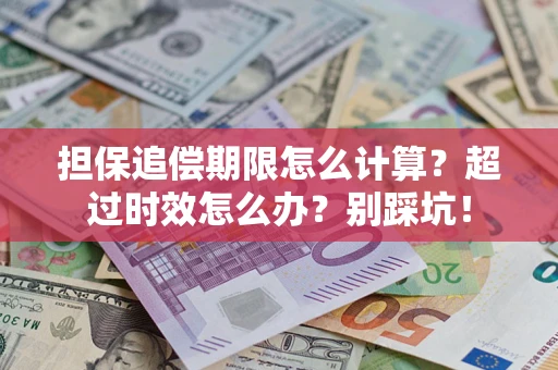 武汉担保追偿期限怎么计算？超过时效怎么办？别踩坑！